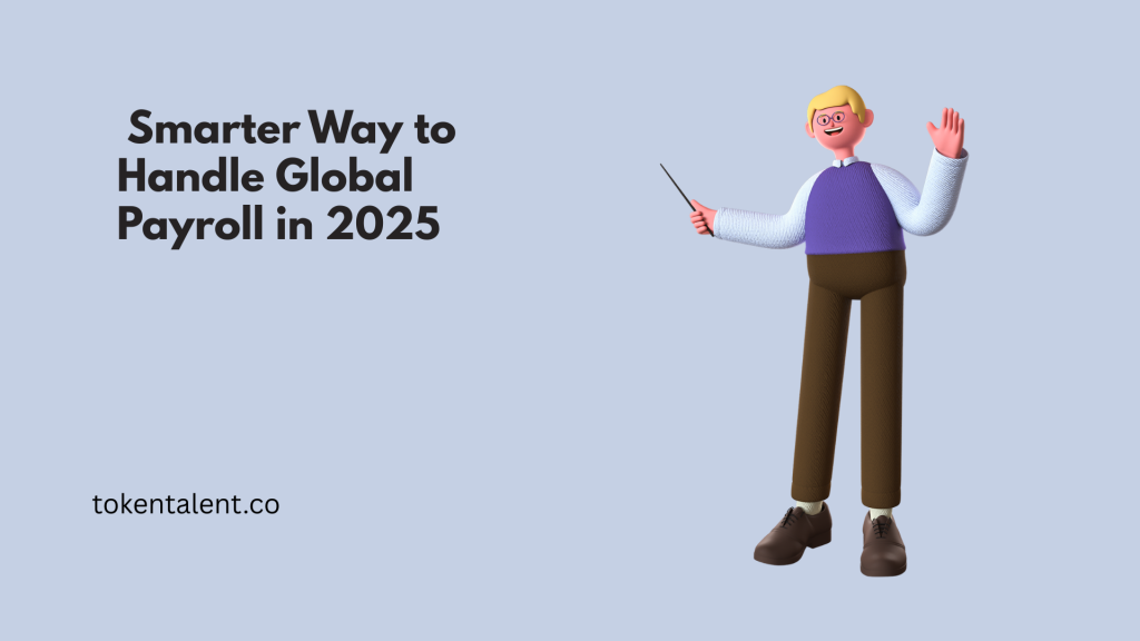 Smarter Way to Handle Global Payroll in 2025